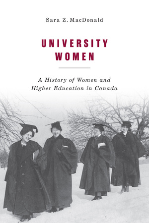University Women ; A History of Women and Higher Education in Canada de Sara Z. MacDonald