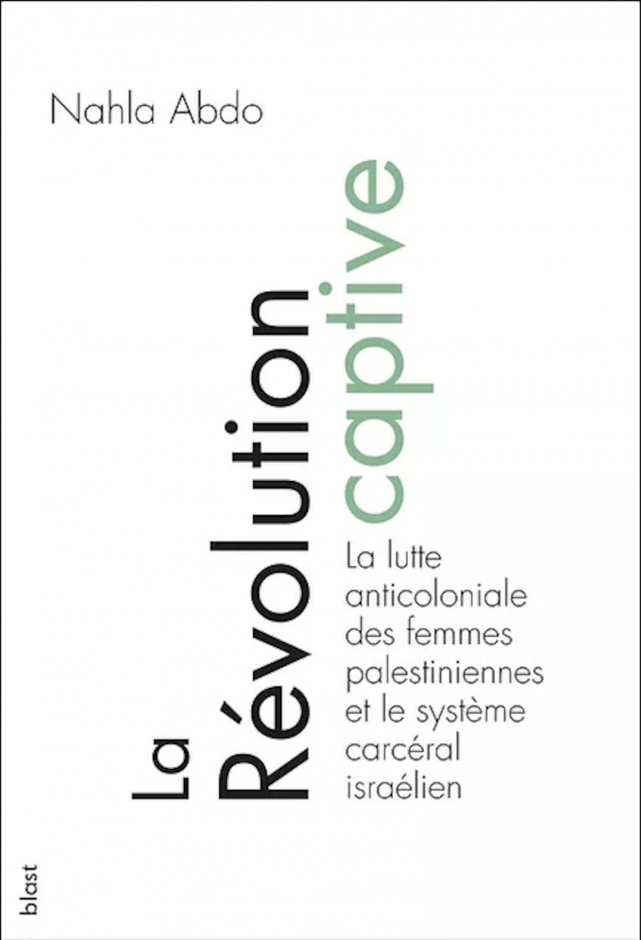 La révolution captive ; La lutte anticoloniale des femmes palestiniennes et le système carcéral israélien de Nahla Abdo