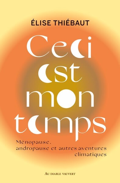 Couverture de Ceci est mon temps: Ménopause, andropause et autres aventures climatiques d'Élise Thiébaut